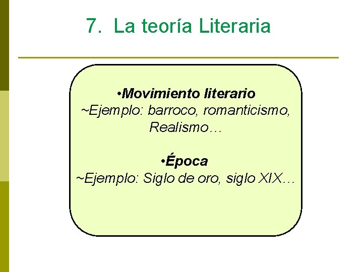 7. La teoría Literaria • Movimiento literario ~Ejemplo: barroco, romanticismo, Realismo… • Época ~Ejemplo: