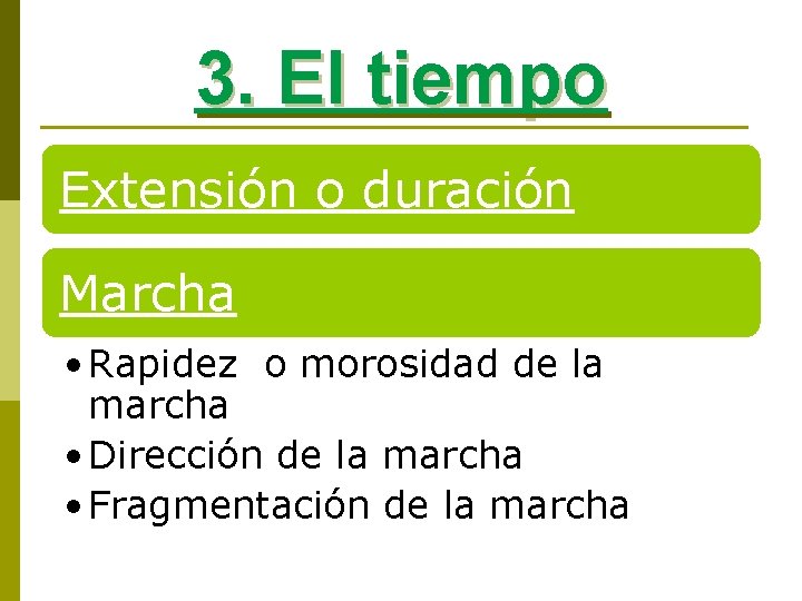 3. El tiempo Extensión o duración Marcha • Rapidez o morosidad de la marcha