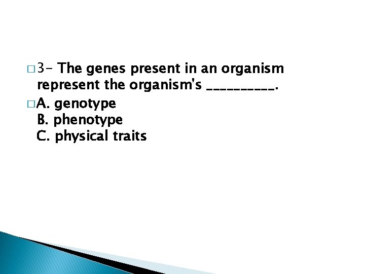 � 3 - The genes present in an organism represent the organism's _____. �