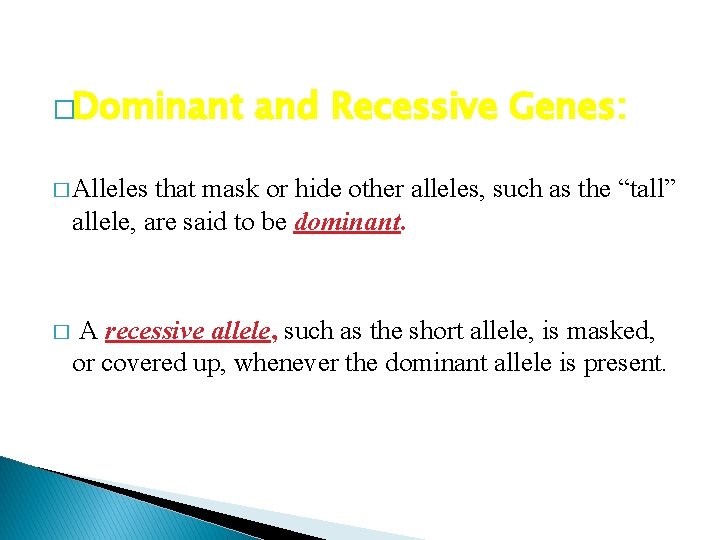 �Dominant and Recessive Genes: � Alleles that mask or hide other alleles, such as