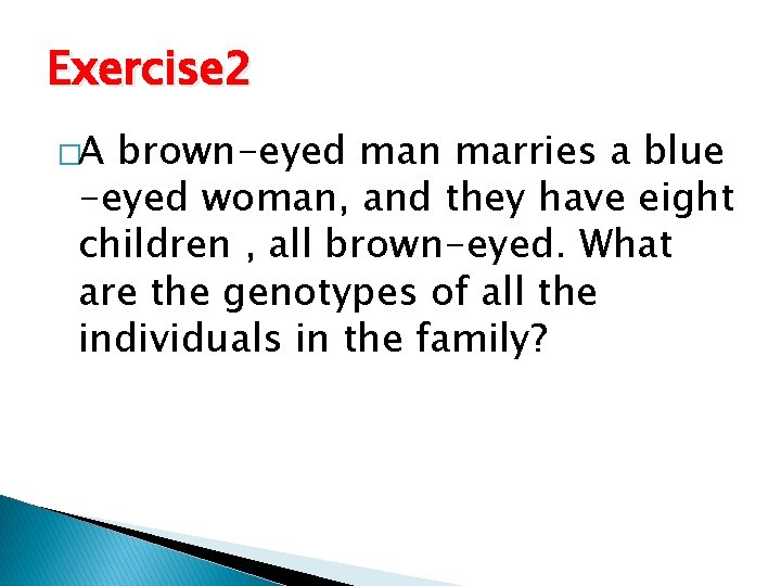 Exercise 2 �A brown-eyed man marries a blue -eyed woman, and they have eight