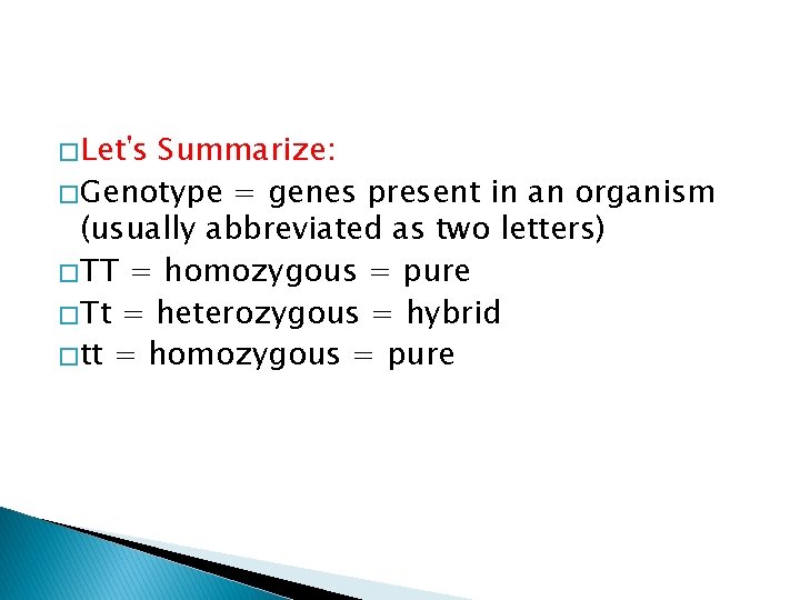 � Let's Summarize: � Genotype = genes present in an organism (usually abbreviated as