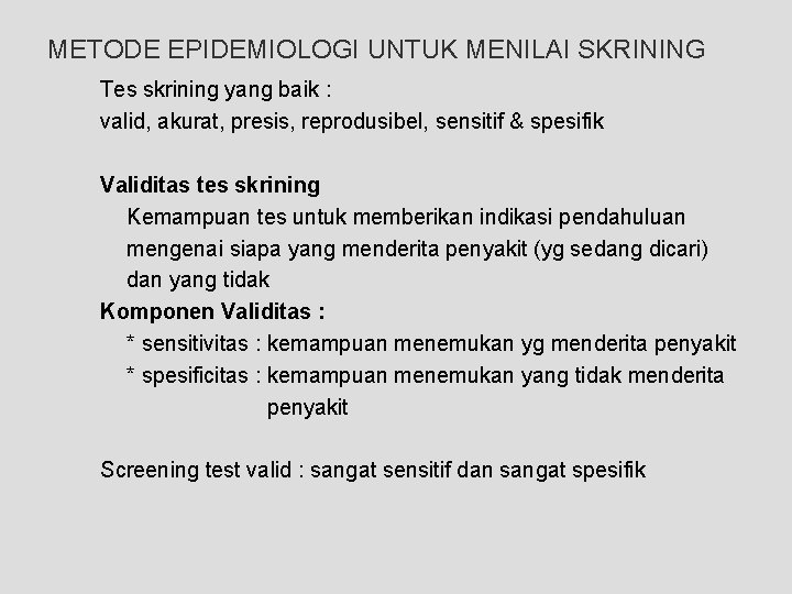 METODE EPIDEMIOLOGI UNTUK MENILAI SKRINING Tes skrining yang baik : valid, akurat, presis, reprodusibel,