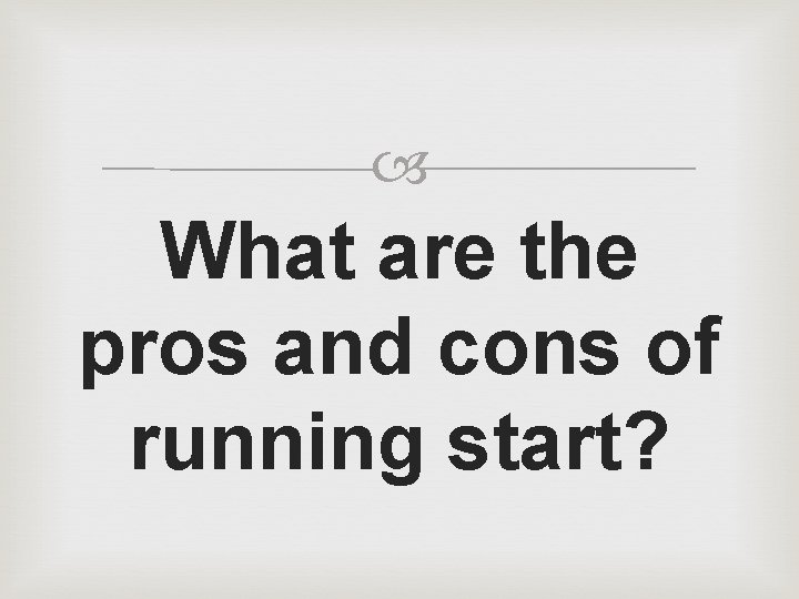  What are the pros and cons of running start? 