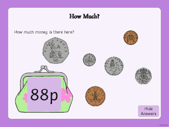 How Much? How much money is there? 88 p Hide Show Answers 
