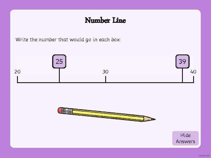 Number Line Write the number that would go in each box: 25 20 39