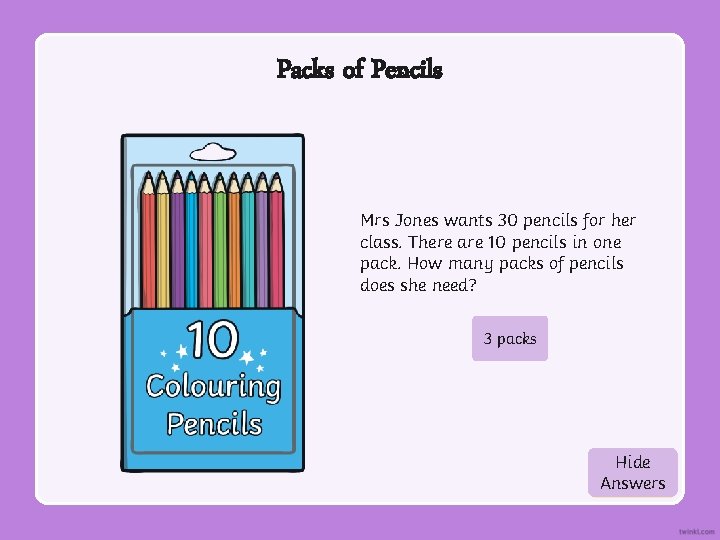 Packs of Pencils Mrs Jones wants 30 pencils for her class. There are 10