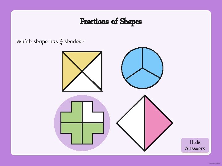 Fractions of Shapes Which shape has ¾ shaded? Hide Show Answers 