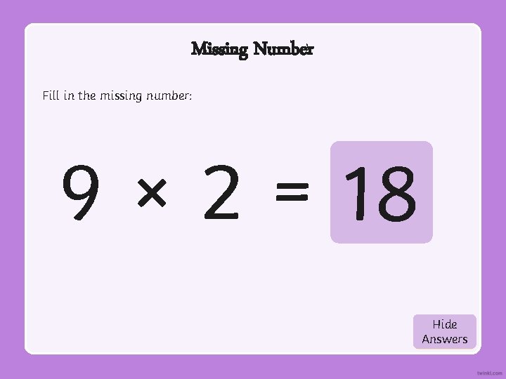 Missing Number Fill in the missing number: 9 × 2 = 18 Hide Show