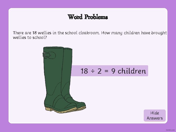 Word Problems There are 18 wellies in the school cloakroom. How many children have