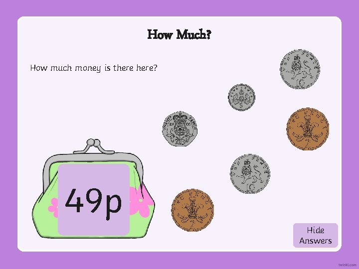 How Much? How much money is there? 49 p Hide Show Answers 