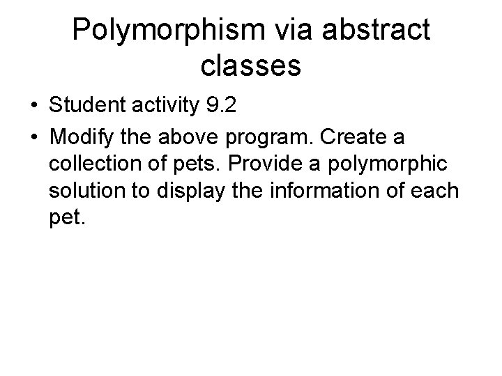 Polymorphism via abstract classes • Student activity 9. 2 • Modify the above program.