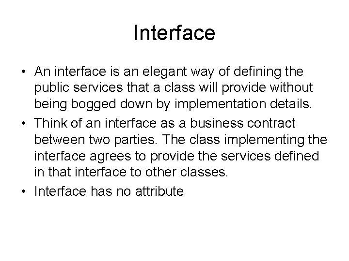 Interface • An interface is an elegant way of defining the public services that