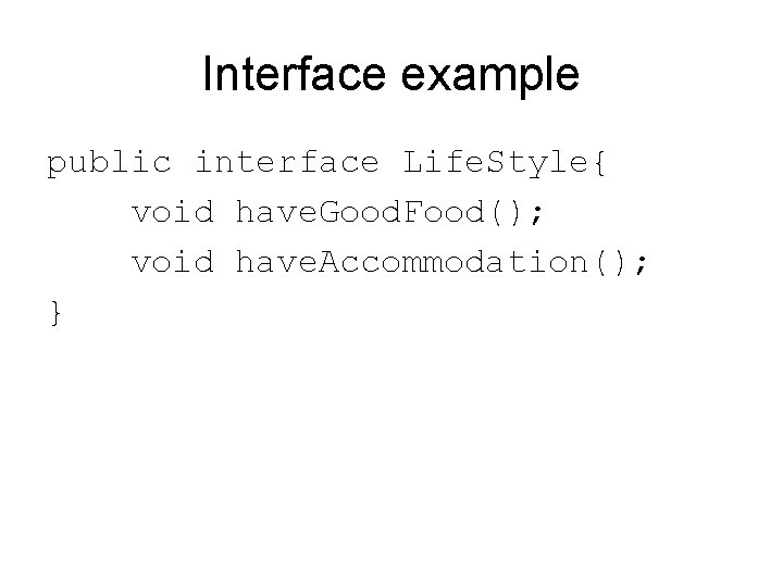 Interface example public interface Life. Style{ void have. Good. Food(); void have. Accommodation(); }