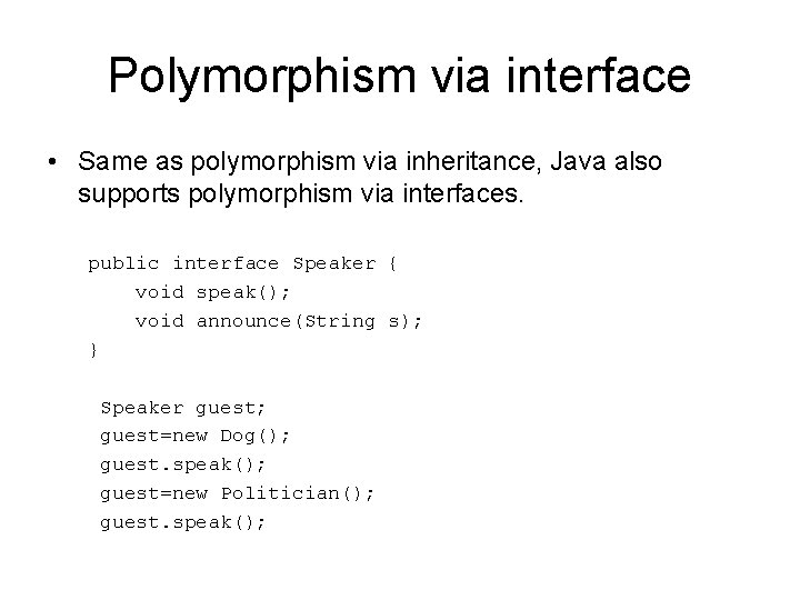 Polymorphism via interface • Same as polymorphism via inheritance, Java also supports polymorphism via