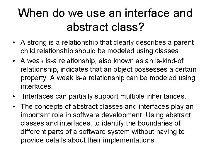 When do we use an interface and abstract class? • A strong is-a relationship