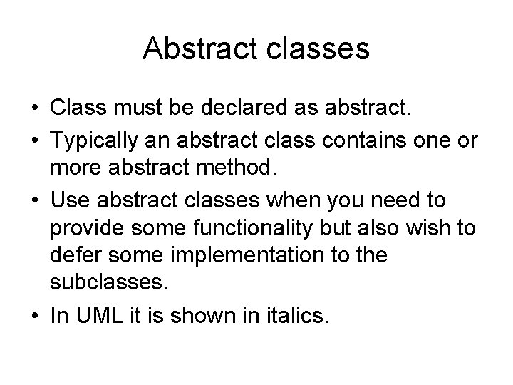 Abstract classes • Class must be declared as abstract. • Typically an abstract class