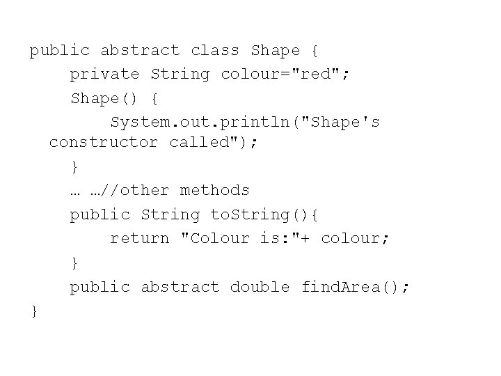 public abstract class Shape { private String colour="red"; Shape() { System. out. println("Shape's constructor