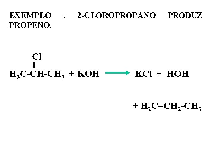 EXEMPLO PROPENO. : 2 -CLOROPROPANO PRODUZ Cl H 3 C-CH-CH 3 + KOH KCl