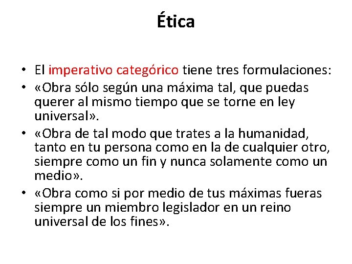 Ética • El imperativo categórico tiene tres formulaciones: • «Obra sólo según una máxima