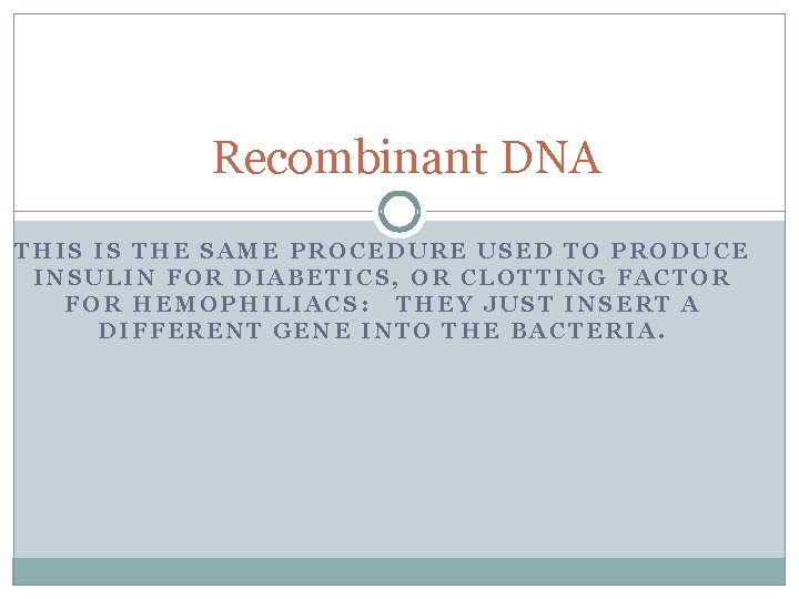 Recombinant DNA THIS IS THE SAME PROCEDURE USED TO PRODUCE INSULIN FOR DIABETICS, OR