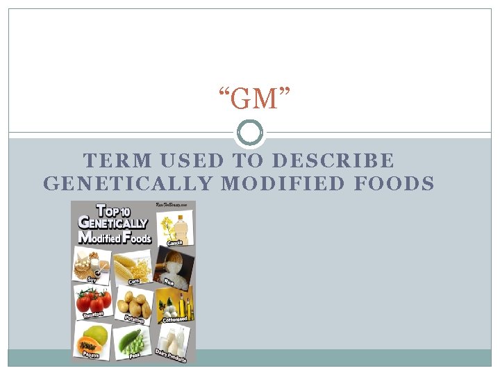 “GM” TERM USED TO DESCRIBE GENETICALLY MODIFIED FOODS 
