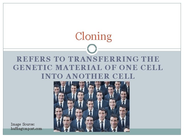 Cloning REFERS TO TRANSFERRING THE GENETIC MATERIAL OF ONE CELL INTO ANOTHER CELL Image
