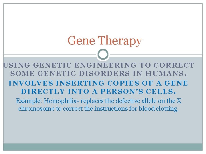 Gene Therapy USING GENETIC ENGINEERING TO CORRECT SOME GENETIC DISORDERS IN HUMANS. INVOLVES INSERTING