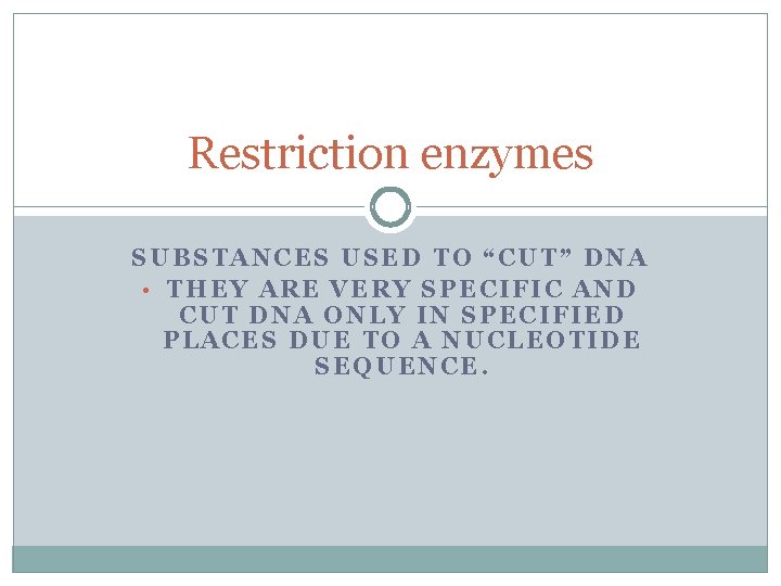 Restriction enzymes SUBSTANCES USED TO “CUT” DNA • THEY ARE VERY SPECIFIC AND CUT