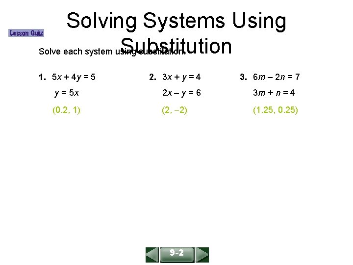 Solving Systems Using Substitution Solve each system using substitution. ALGEBRA 1 LESSON 9 -2 Solving Systems Using Substitution Solve each system using substitution. ALGEBRA 1 LESSON 9 -2