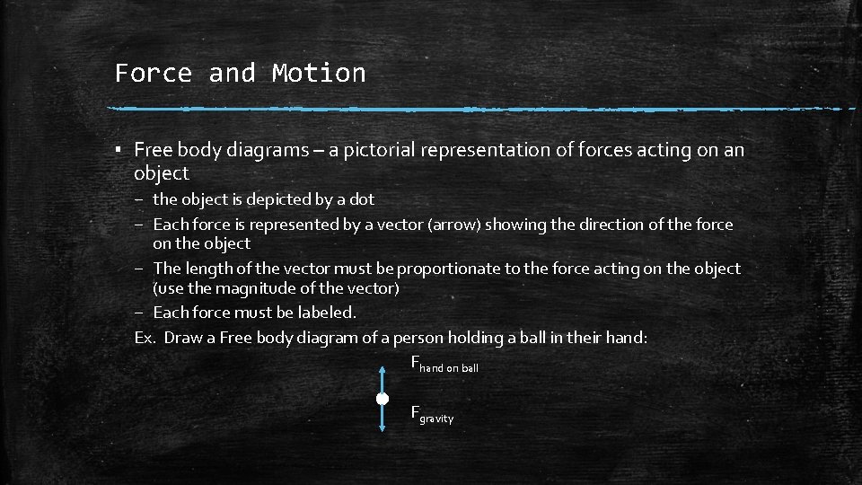 Force and Motion ▪ Free body diagrams – a pictorial representation of forces acting