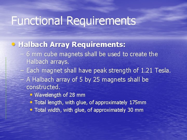 Functional Requirements • Halbach Array Requirements: – 6 mm cube magnets shall be used