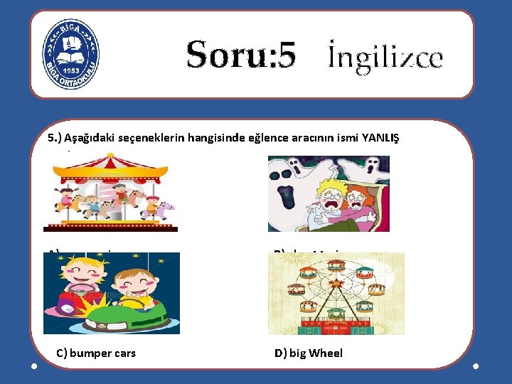  Soru: 5 İngilizce 5. ) Aşağıdaki seçeneklerin hangisinde eğlence aracının ismi YANLIŞ verilmiştir.