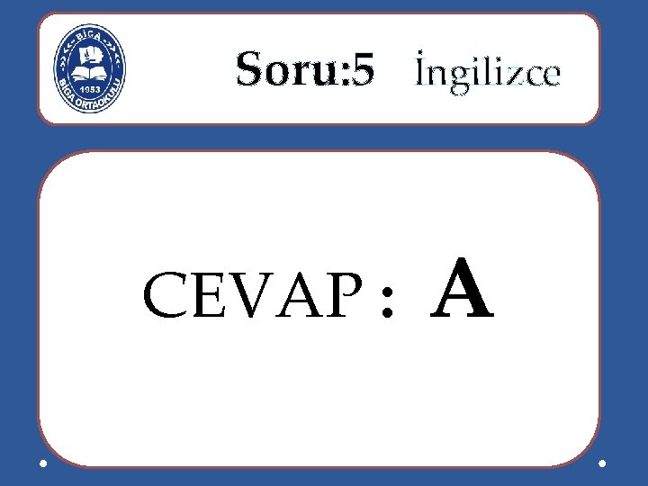  Soru: 5 İngilizce CEVAP : A 