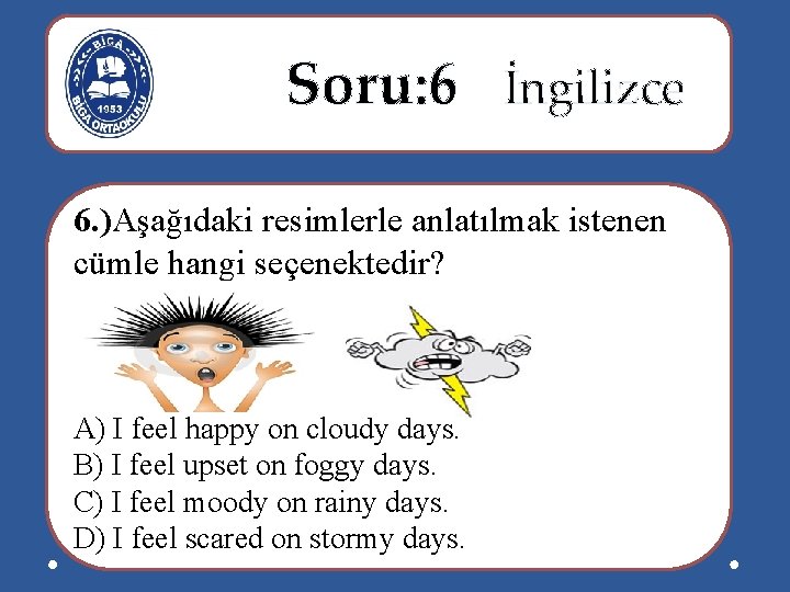  Soru: 6 İngilizce 6. )Aşağıdaki resimlerle anlatılmak istenen cümle hangi seçenektedir? A) I