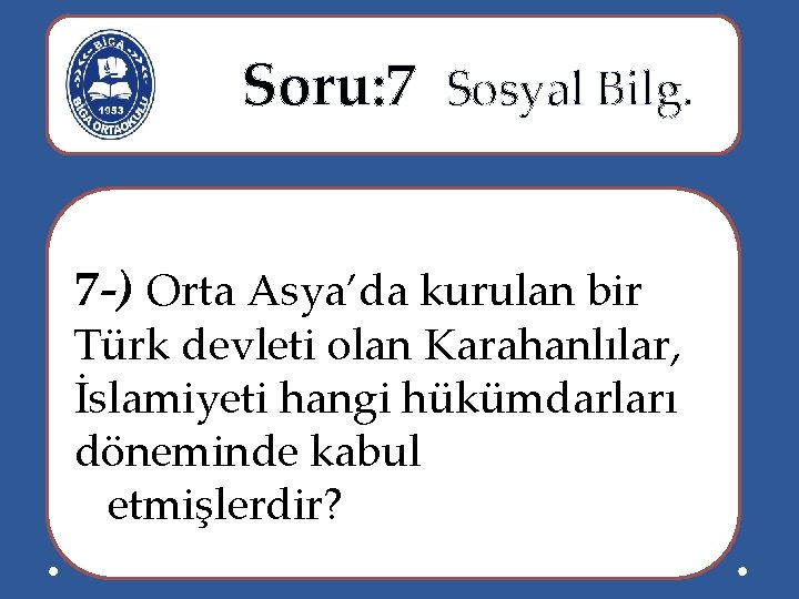  Soru: 7 Sosyal Bilg. 7 -) Orta Asya’da kurulan bir Türk devleti olan