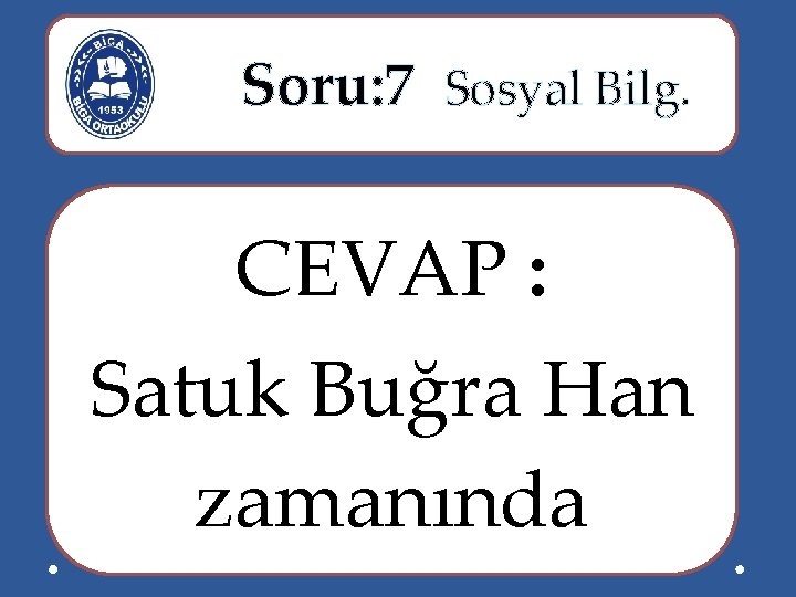  Soru: 7 Sosyal Bilg. CEVAP : Satuk Buğra Han zamanında 