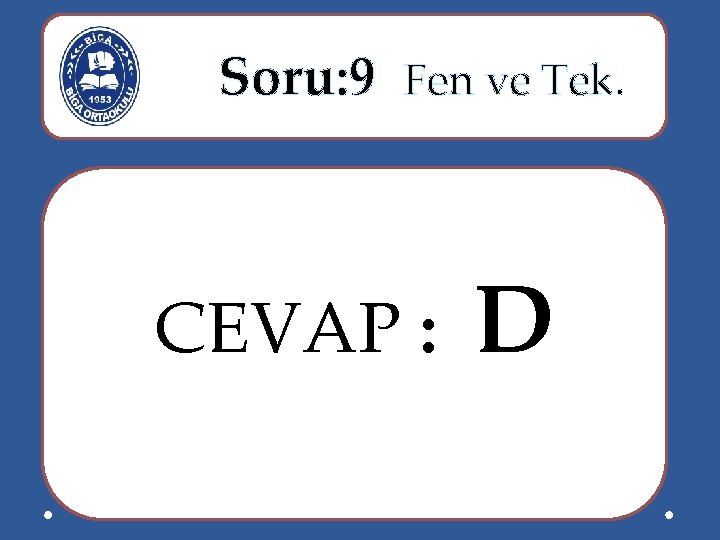  Soru: 9 Fen ve Tek. CEVAP : D 