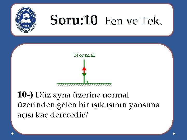  Soru: 10 Fen ve Tek. 10 -) Düz ayna üzerine normal üzerinden gelen