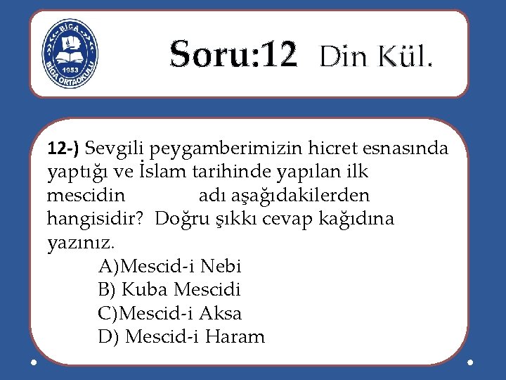 Soru: 12 Din Kül. 12 -) Sevgili peygamberimizin hicret esnasında yaptığı ve İslam