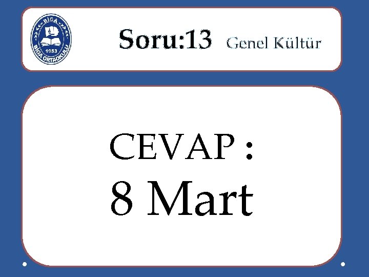  Soru: 13 Genel Kültür CEVAP : 8 Mart 