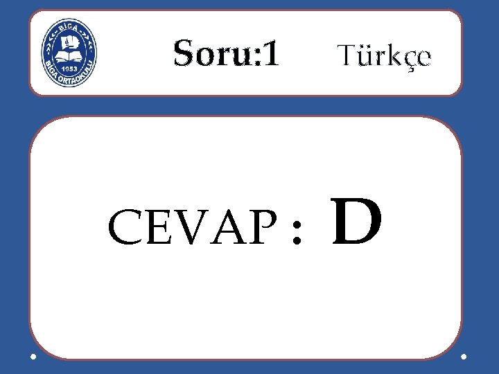  Soru: 1 Türkçe CEVAP : D 