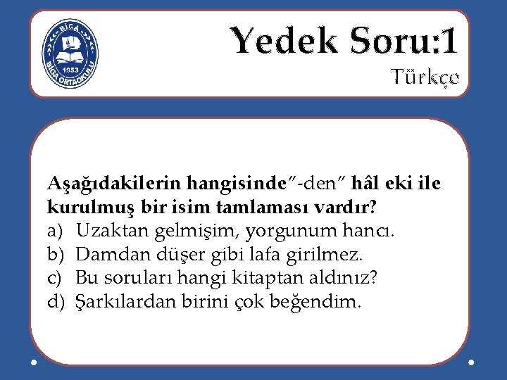  Yedek Soru: 1 Türkçe Aşağıdakilerin hangisinde”-den” hâl eki ile kurulmuş bir isim tamlaması