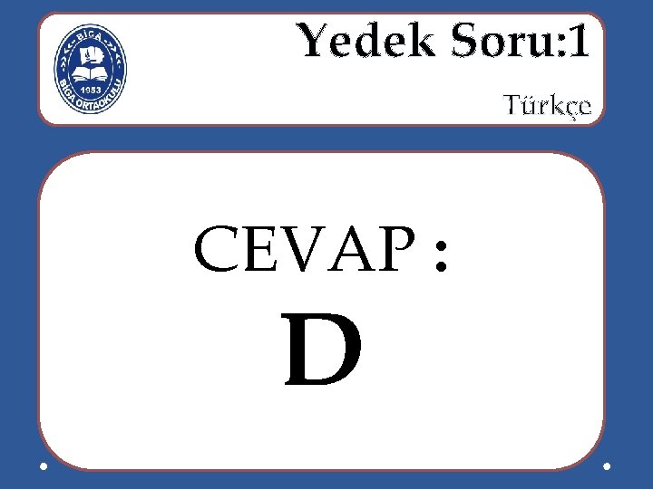  Yedek Soru: 1 Türkçe CEVAP : D 