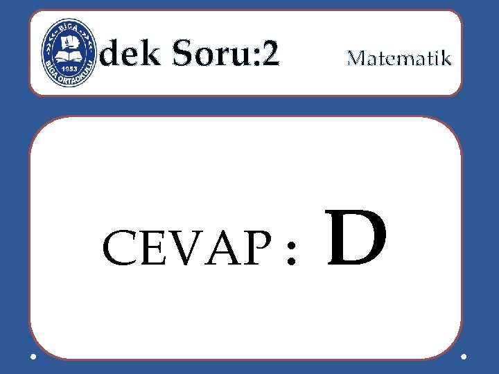  Yedek Soru: 2 Matematik CEVAP : D 