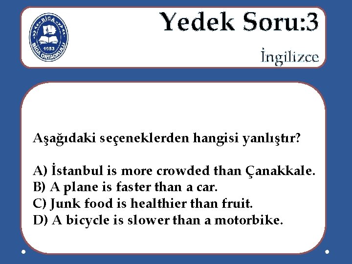  Yedek Soru: 3 İngilizce Aşağıdaki seçeneklerden hangisi yanlıştır? A) İstanbul is more crowded