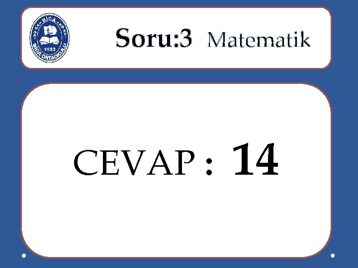  Soru: 3 Matematik CEVAP : 14 