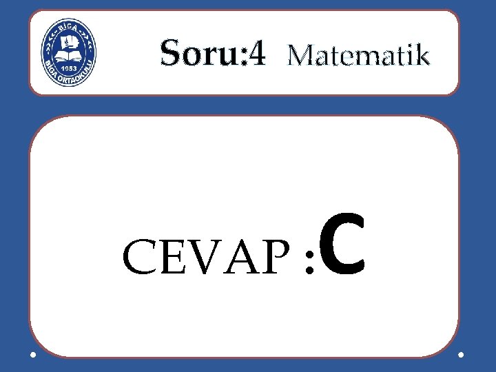  Soru: 4 Matematik C CEVAP : 