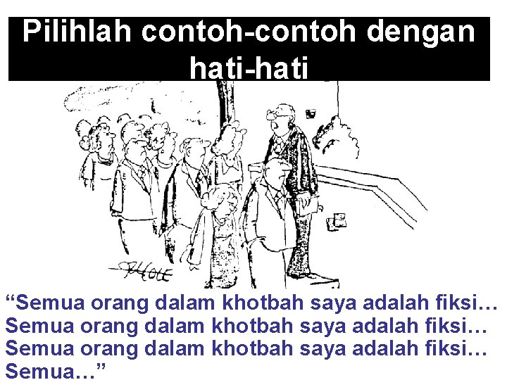 Pilihlah contoh-contoh dengan hati-hati “Semua orang dalam khotbah saya adalah fiksi… Semua…” 