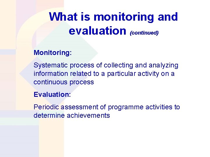 What is monitoring and evaluation (continued) Monitoring: Systematic process of collecting and analyzing information